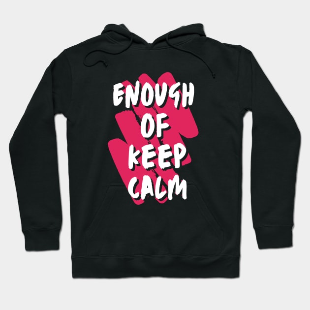 Enough Of Keep Calm - Slogan To Wake You Up Hoodie by Dippity Dow Five